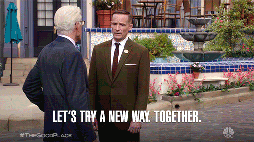 Michael from The Good Place, played by Ted Danson, saying “let’s try a new way. Together.”
