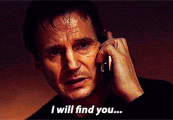 Liam Neeson in the movie “Taken” saying into the phone “ I will find you…”
