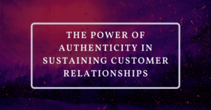 "The power of authenticity in sustaining customer relationships"